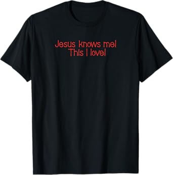 Jesus knows me! This I love! T-Shirt