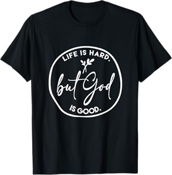Life Is Hard But God Is Good Christian Faith Jesus God Lover T-Shirt