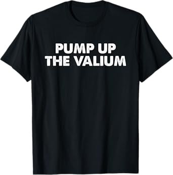 Pump Up The Valium Apparel T-Shirt