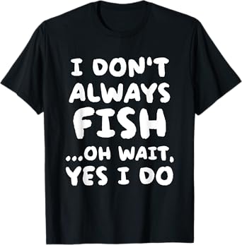 I Don't Always Fish Fishing Fisherman T-Shirt
