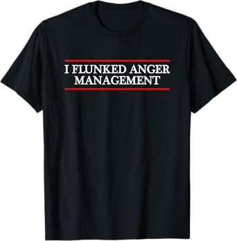 I FLUNKED ANGER MANAGEMENT | Funny - T-Shirt