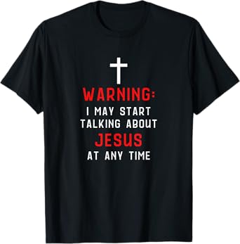 Warning I May Start Talking About Jesus At Any Time T-Shirt