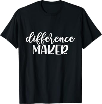 Difference Maker, Be The Change, Make a Difference, Empower T-Shirt