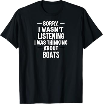 Funny Sorry I Wasn't Listening I Was Thinking About Boats T-Shirt