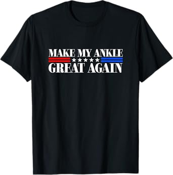 Make My Ankle Great Again T-Shirt