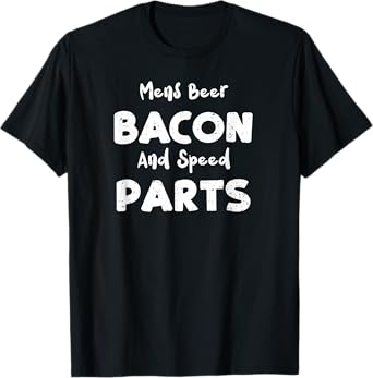 Beer: Mens Beer Bacon And Speed Parts - Bacon Sayings T-Shirt