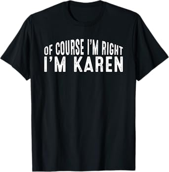 OF COURSE I'M RIGHT I'M Karen Shirt Birthday Funny Vintage T-Shirt