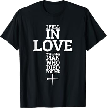I Fell In Love With The Man Who Died For Me T-Shirt T-Shirt