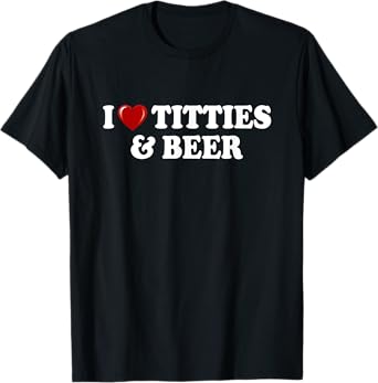 I Love Titties And Beer I Heart Titties And Beer Funny T-Shirt
