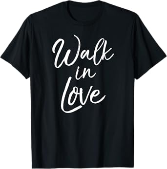 Cute Christian Quote for Women Faith Saying Walk in Love T-Shirt