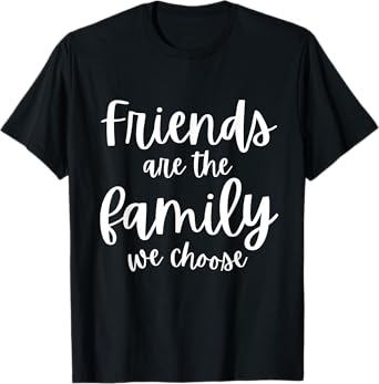 Friends Are The Family We Choose Tee Friendship Matching T-Shirt