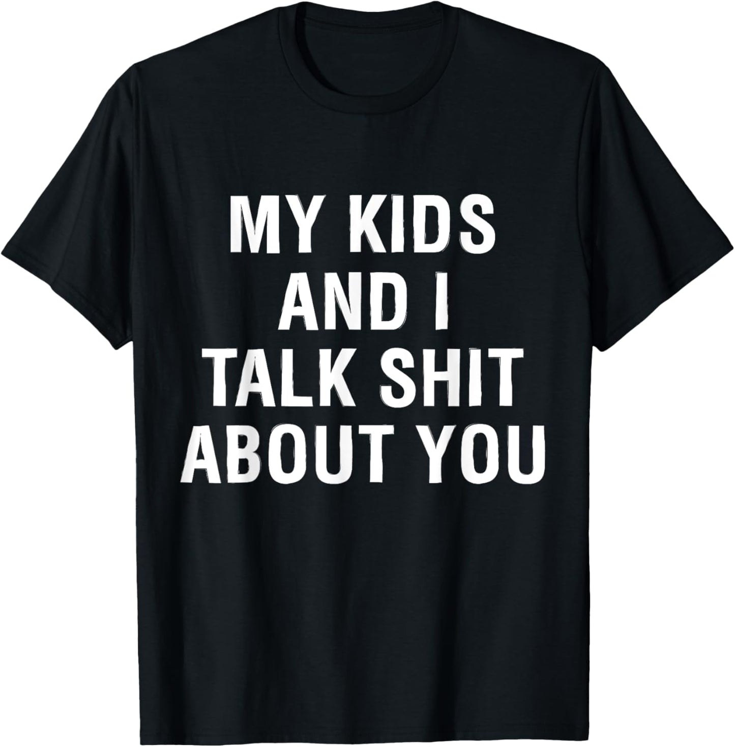 My Kids AndI Talk Sh t About You Funny Matching T-Shirt