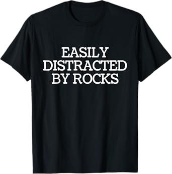 Easily Distracted By Rocks - Geologist Rock Collecting Lover T-Shirt