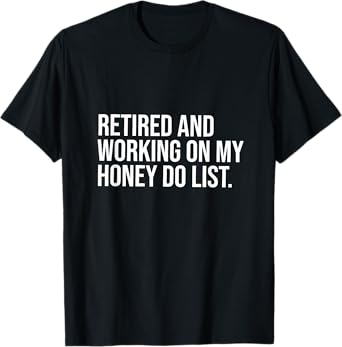 Job Free Collection Retired And Working On My Honey Do List Retirement Party T-Shirt