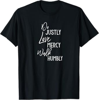 Do Justly Love Mercy Walk Humbly Shirt Micah 6:8 Shirt T-Shirt