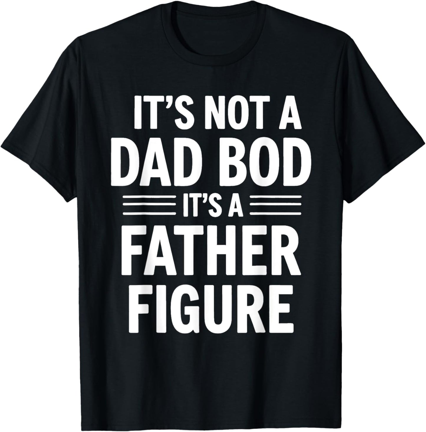 It's Not A Dad Bod It's A Father Figure Fathers Day 2025 T-Shirt