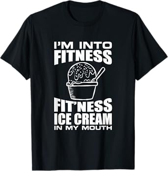 I'm into Fitness Ice Cream in My Mouth Fun Exercise Design Men Women T-Shirt