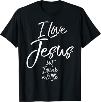 Funny Christian Quote Joke I Love Jesus but I Drink a Little T-Shirt