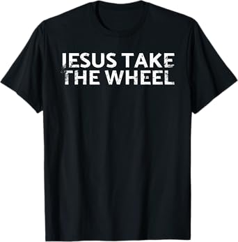 Jesus Take The Wheel Design For Classic Car Fans Riders T-Shirt