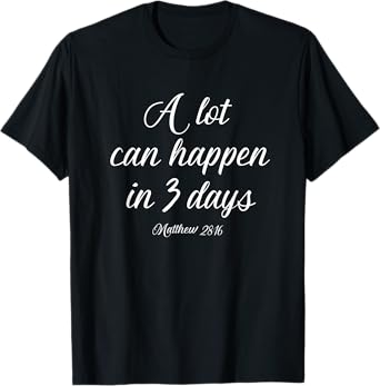 A Lot Can Happen in 3 Days Shirt Easter Good Friday Tee T-Shirt