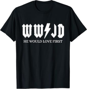 WWJD | What Would Jesus Do | He Would Love First T-Shirt