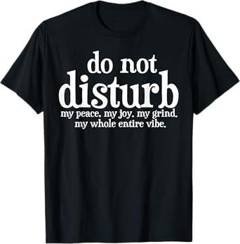 Do Not Disturb My Peace My Joy My Grind My Whole Entire Vibe T-Shirt