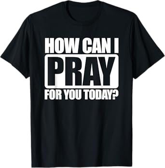 How Can I Pray For You Christian Faith Jesus I Pray For You T-Shirt