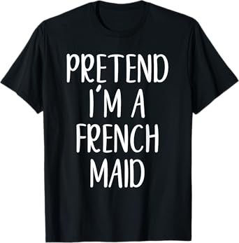 Funny Pretend I'm A French Maid Costume Halloween Easy T-Shirt