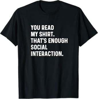 You Read My Shirt Thats Enough Social interaction Introvert T-Shirt