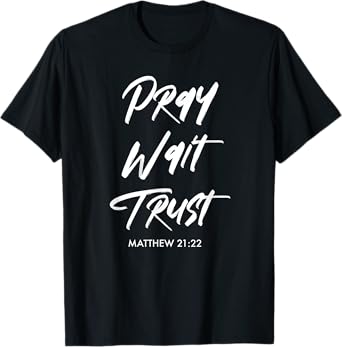 Pray Wait Trust | Matthew 21:22 Christian T-Shirt