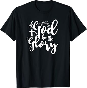 To God be the Glory T-Shirt