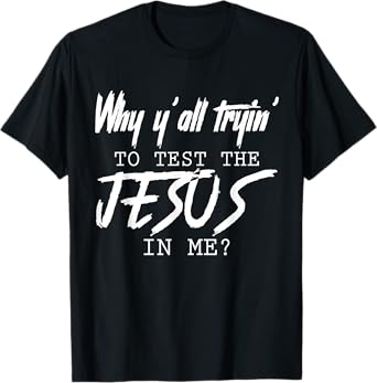 Why Y'all Tryin' To Test The Jesus In Me God Christian Gifts T-Shirt
