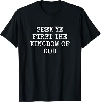 Seek Ye First the Kingdom of God T-Shirt