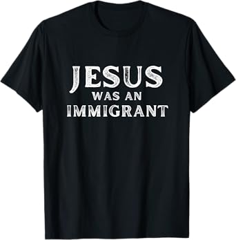 Jesus was an Immigrant Christian T-Shirt