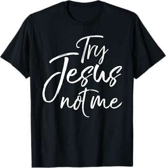 Try Jesus not Me Shirt Sarcastic Funny Christian Evangelism T-Shirt
