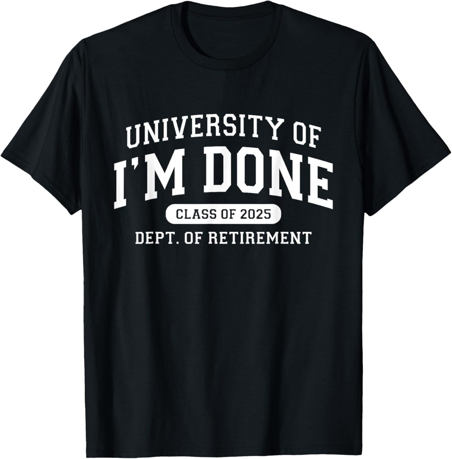 Fun University Of I'm Done Class Of 2025 Teacher Retirement T-Shirt