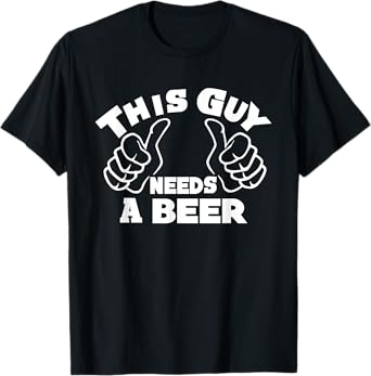 This Guy Needs A Beer Funny Beer Drinking Lovers Man T-Shirt