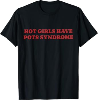 Hot Girls Have Pots Syndrome T-Shirt