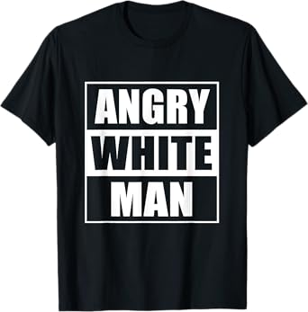 Angry white man conservative T-Shirt