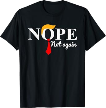 Nope Not Again Funny Trump Apparel Nope Not Again Trump T-Shirt