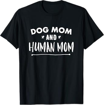 Dog Mom AND Human Mom Funny T-Shirt