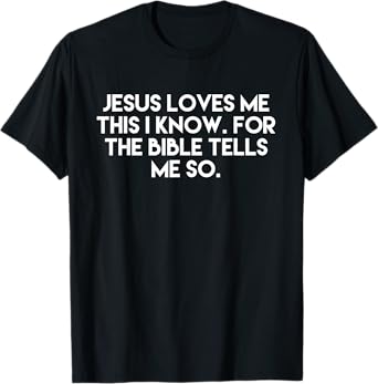 Jesus Loves Me This I Know For The Bible Tells Me So T-Shirt