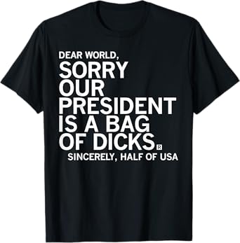 Dear World Sorry Our President Is A Bag Funny Of Dccks Meme T-Shirt