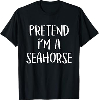 Pretend I'm a Seahorse Costume Funny Fish Halloween Party T-Shirt