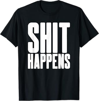 Shit Happens - Cool Hip Trendy Adult Fun Party Bar Drinking T-Shirt