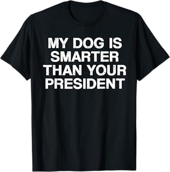 My Dog Is Smarter Than You President T-Shirt