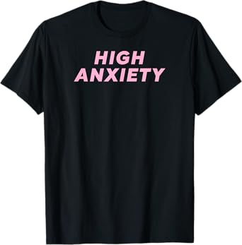 High Anxiety shirt trendy cool t-shirt 2018 T-Shirt