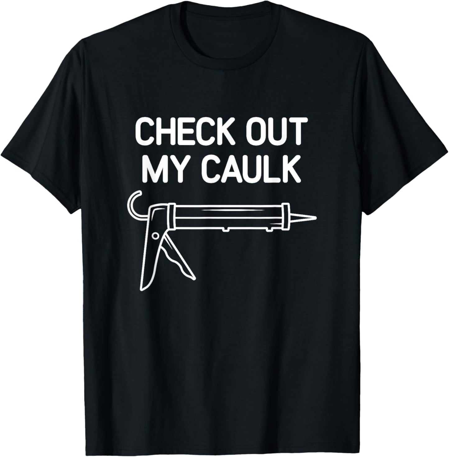 Check Out My Caulk, Funny, Jokes, Sarcastic T-Shirt