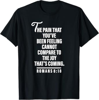 Joy Is Coming Romans 8:18 - Christian Tee For Women and Men T-Shirt