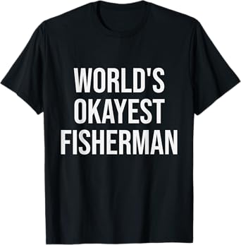 World's Okayest Fisherman - Funny Fisherman Gift T-Shirt